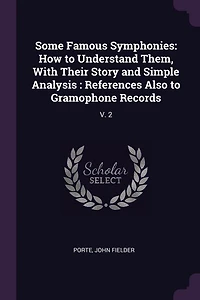 Some Famous Symphonies: How to Understand Them, With Their Story and Simple Analysis, References Also Gramophone Records