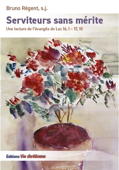 Serviteurs sans mérite: Une lecture de l'évangile de Luc 16,1 - 17, 10