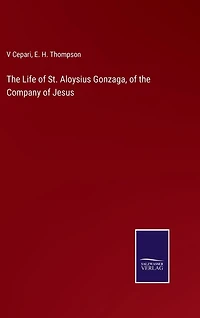 The Life of St. Aloysius Gonzaga, of the Company of Jesus