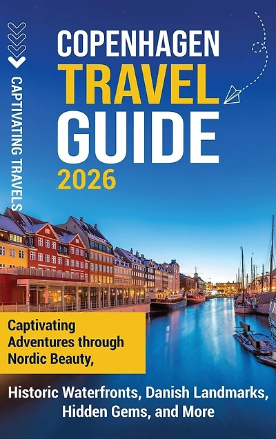 Copenhagen Travel Guide: Captivating Adventures Through Nordic Beauty, Historic Waterfronts, Danish Landmarks, Hidden Gems, and More