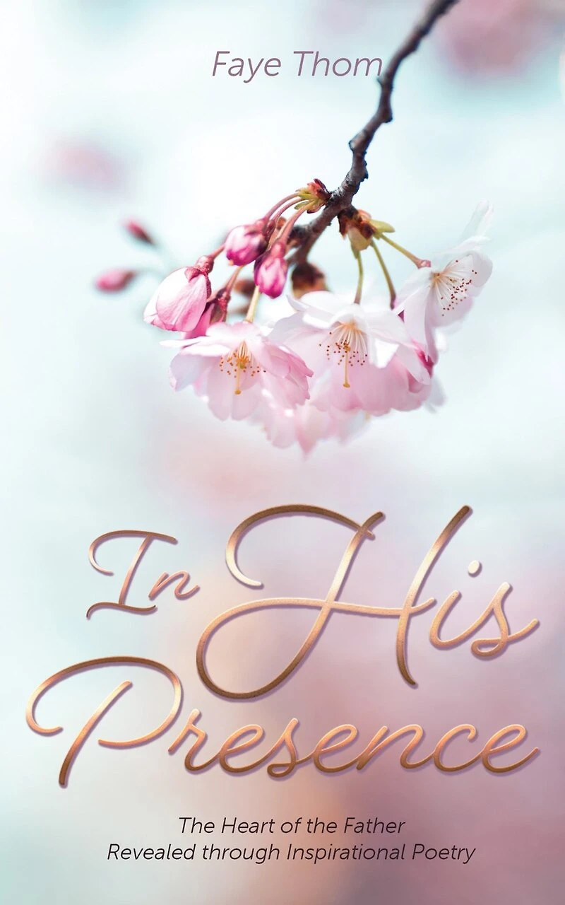 His Presence: the Heart of Father Revealed through Inspirational Poetry