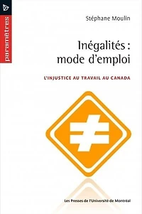 Inégalités, modes d'emploi: l'injustice au travail Canada