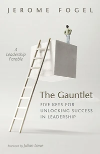 The Gauntlet: Five Keys for Unlocking Success Leadership: A Leadership Parable