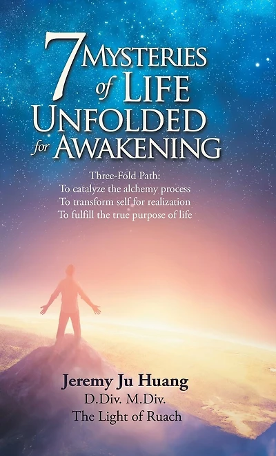 7 Mysteries of Life Unfolded for Awakening: Three-Fold Path: to Catalyze the Alchemy Process; Transform Self Realization; Fulfill True Purpose
