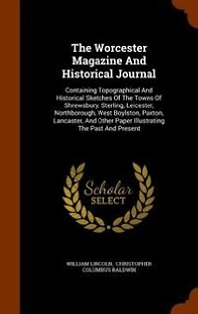 The Worcester Magazine And Historical Journal: Containing Topographical Sketches Of Towns Shrewsbury, Sterling, Leicester, N