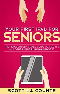 Your First Ipad For Seniors: The Ridiculously Simple Guide To Ipad 10.2 And Other Ipads Running Ipados 13
