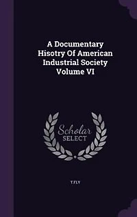 A Documentary Hisotry Of American Industrial Society; Volume VI