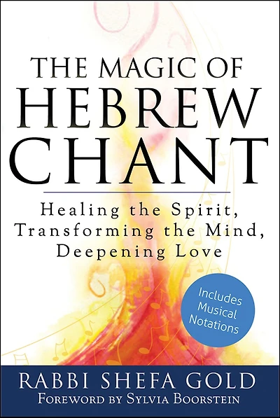 the Magic Of Hebrew Chant: Healing Spirit, Transforming Mind, Deepening Love