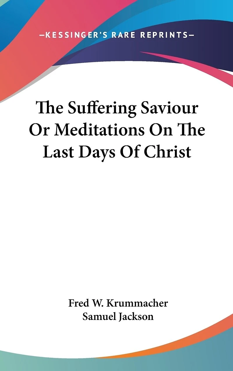 The Suffering Saviour Or Meditations On The Last Days Of Christ