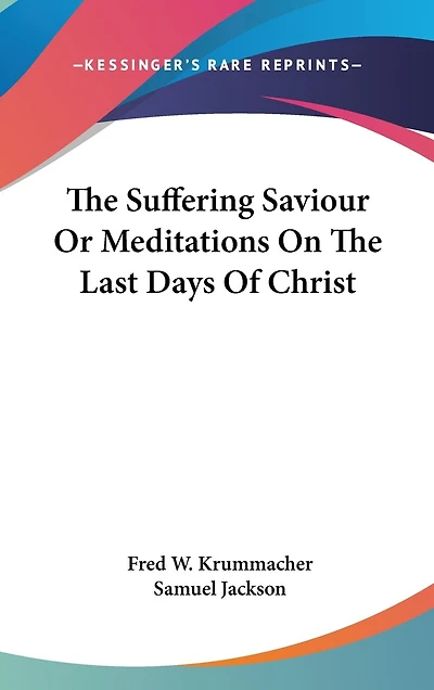 The Suffering Saviour Or Meditations On The Last Days Of Christ