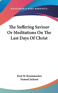 The Suffering Saviour Or Meditations On The Last Days Of Christ