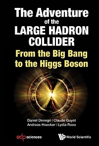 Adventure Of The Large Hadron Collider, The: From Big Bang To Higgs Boson