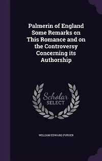 Palmerin of England Some Remarks on This Romance and on the Controversy Concerning its Authorship