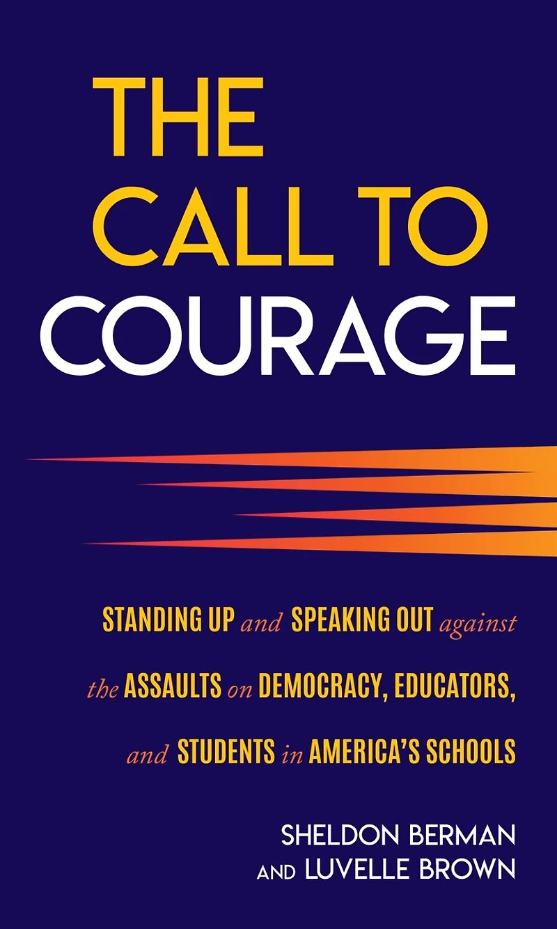the Call to Courage: Standing Up and Speaking Out Against Assaults on Democracy, Educators, Students America's Schools