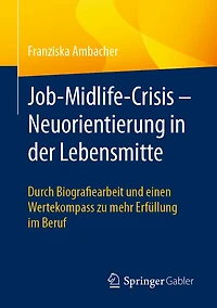 Job-Midlife-Crisis - Neuorientierung Der Lebensmitte: Durch Biografie-Arbeit Und Einen Wertekompass Zu Mehr Erfüllung