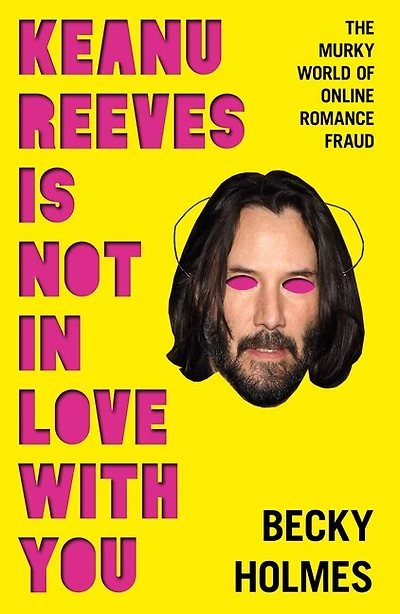 Keanu Reeves is Not in Love With You: The Murky World of Online Romance