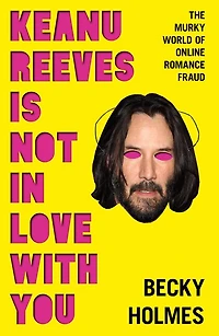 Keanu Reeves is Not in Love With You: The Murky World of Online Romance