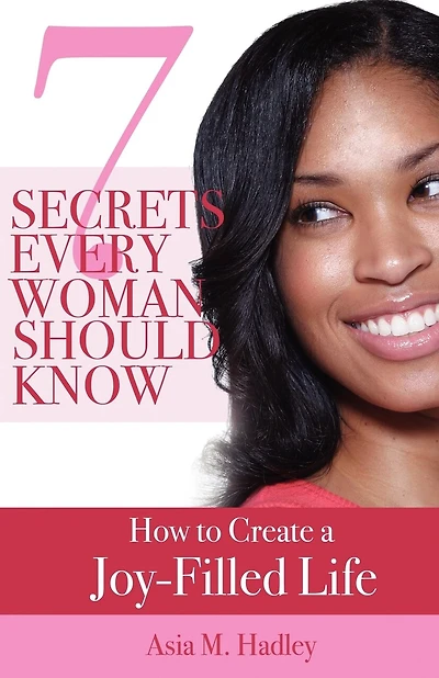 7 Secrets Every Woman Should Know: How to Create a Joy-Filled Life