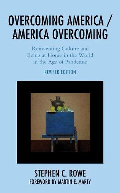 Overcoming America / Overcoming: Reinventing Culture And Being At Home The World Age Of Pandemic