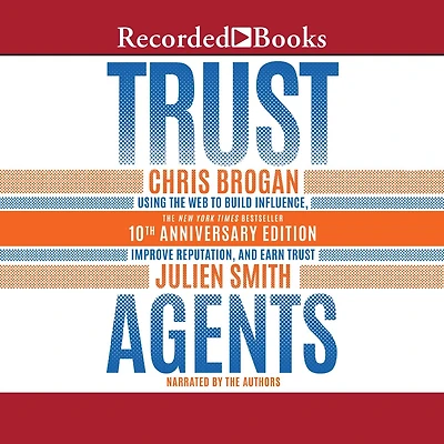 Trust Agents, 10th Anniversary Edition: Using the Web to Build Influence, Improve Reputation, and Earn