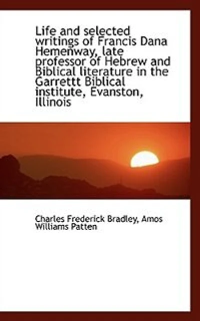 Life and selected writings of Francis Dana Hemenway, late professor Hebrew Biblical literatur - Scholar's Choice Edition