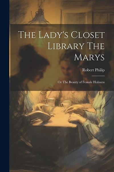 The Lady's Closet Library The Marys: Or The Beauty of Female Holiness