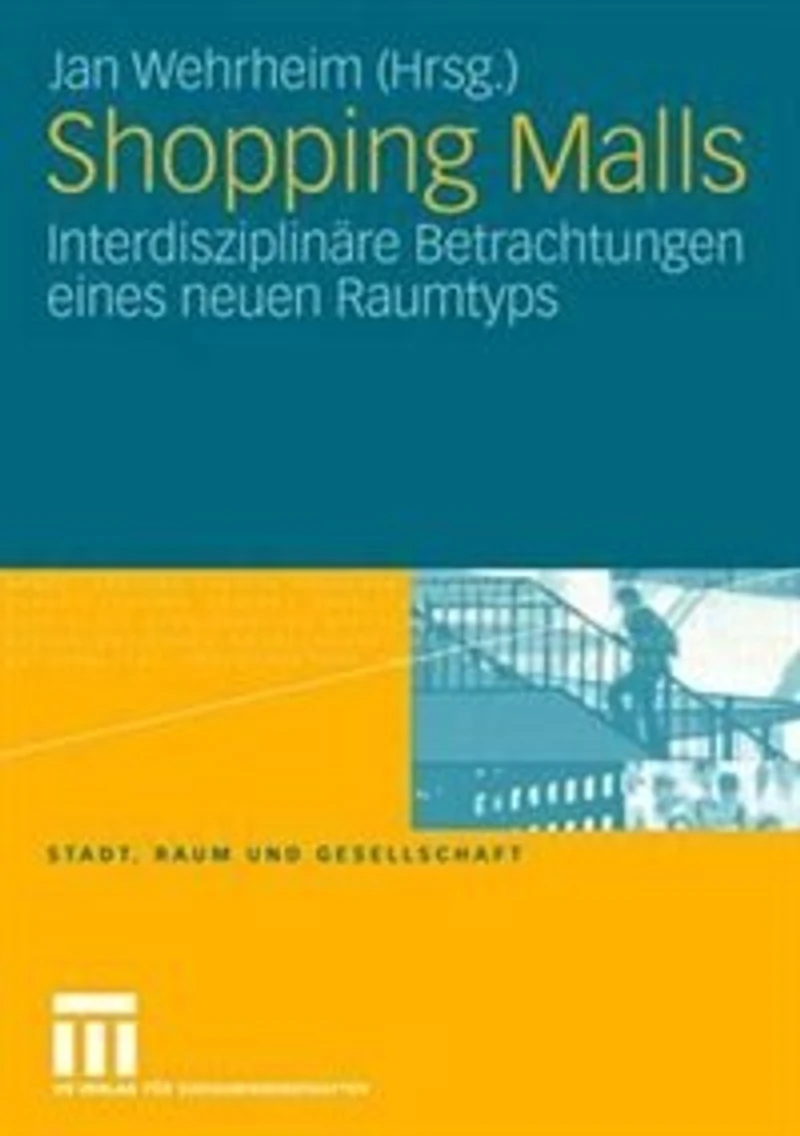 Shopping Malls: Interdisziplinäre Betrachtungen eines neuen Raumtyps