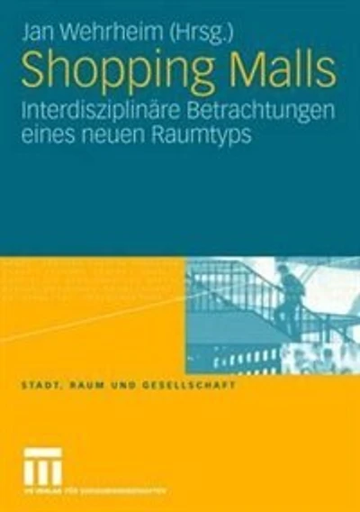 Shopping Malls: Interdisziplinäre Betrachtungen eines neuen Raumtyps