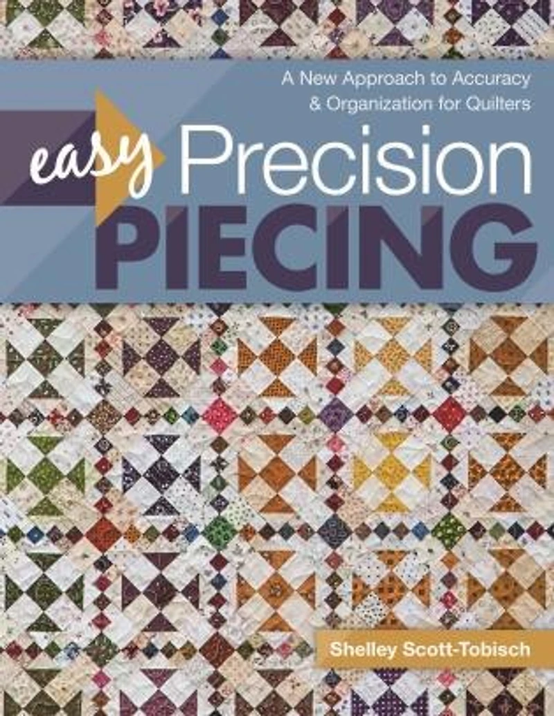 Easy Precision Piecing: A New Approach to Accuracy & Organization for Quilters