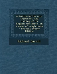a Treatise on the Care, Treatment, and Training of English Race Horse: Series Rough Notes