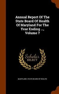Annual Report Of The State Board Of Health Of Maryland For The Year Ending ..., Volume 7