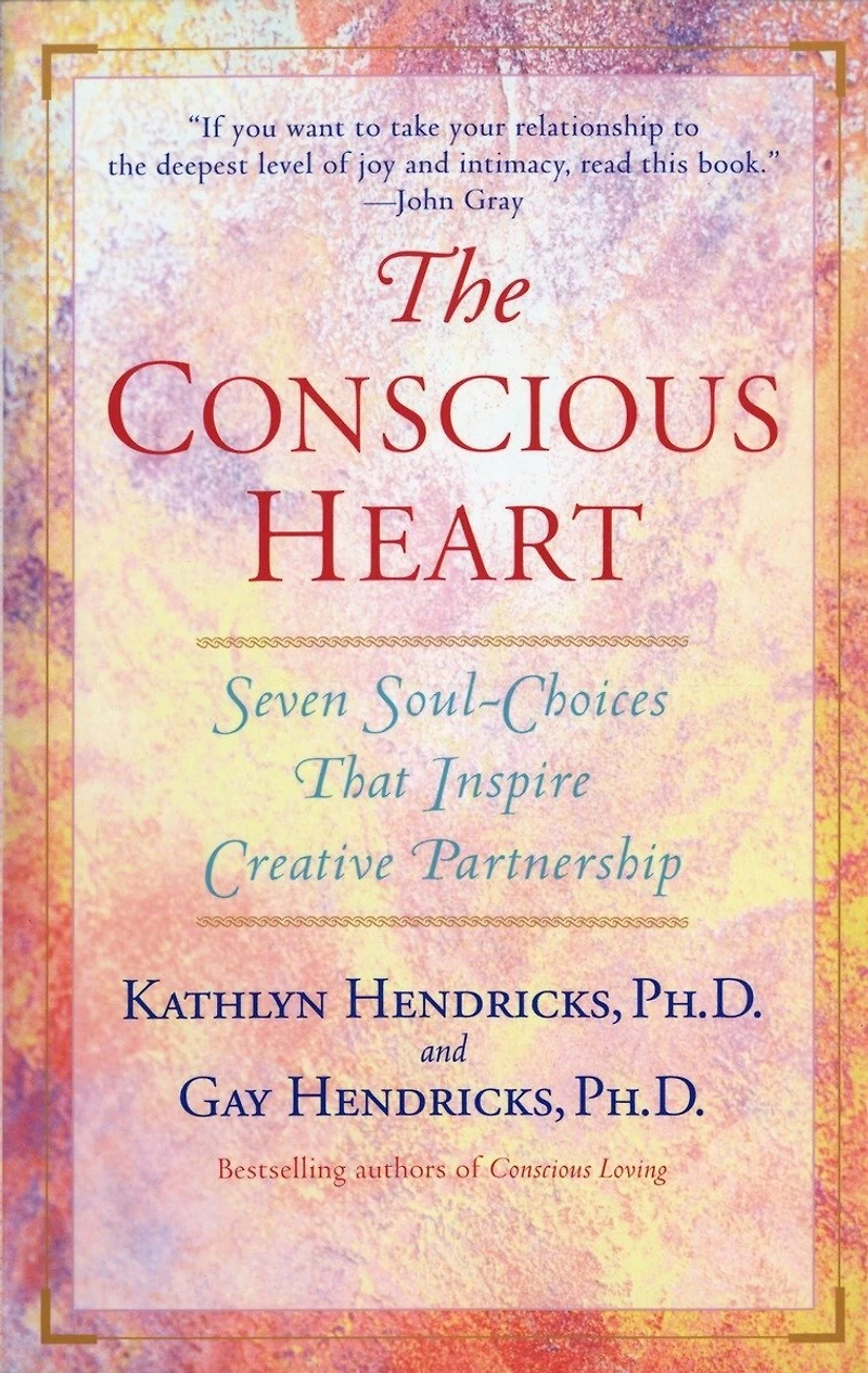 The Conscious Heart: Seven Soul-choices That Create Your Relationship Destiny