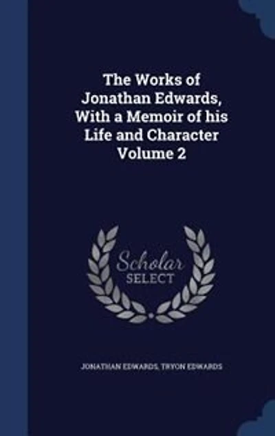 The Works of Jonathan Edwards, With a Memoir of his Life and Character Volume 2
