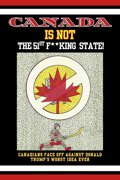 Canada is Not the 51st F**king State: Canadians Face Off Against Donald Trump's Worst Idea Ever