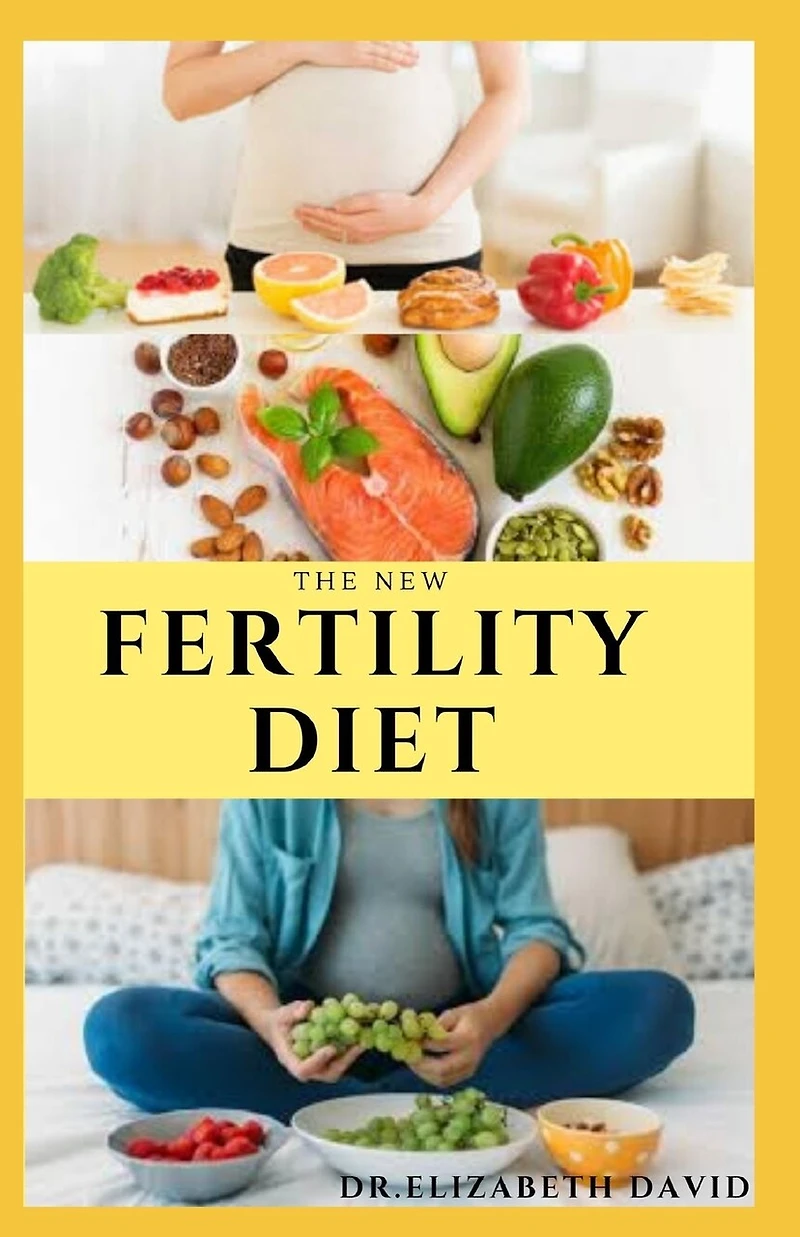 The New Fertility Diet: Ideal Diet to Optimize Conception and Deliver Healthy Babies