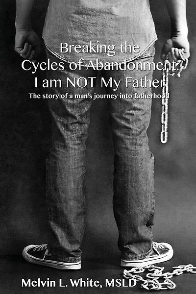 Breaking the Cycles of Abandonment I AM NOT MY FATHER: The story of a man's journey into fatherhood