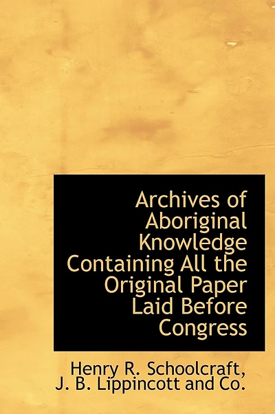 Archives Of Aboriginal Knowledge Containing All The Original Paper Laid Before Congress