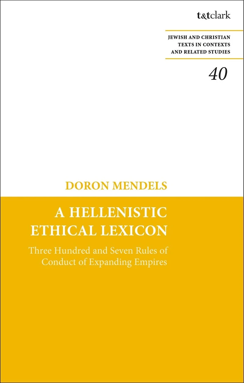 A Hellenistic Ethical Lexicon: Three Hundred and Seven Rules of Conduct Expanding Empires