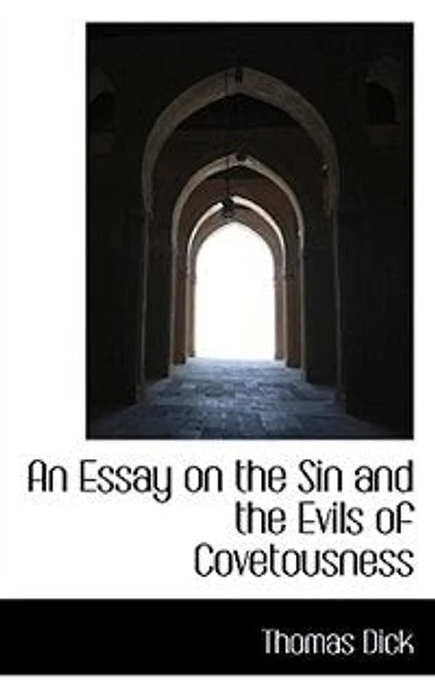 An Essay on the Sin And Evils of Covetousness: Happy Effects Which Would Flow From a Spirit Christian Beneficence; Illustrated by Var