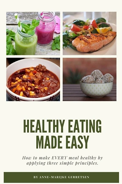 Healthy Eating Made Easy: How to make EVERY meal healthy by applying 3 simple principles