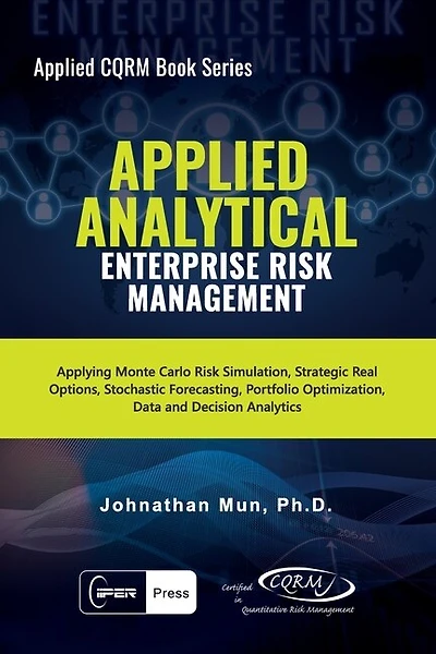 Applied Analytical - Enterprise Risk Management: Applying Monte Carlo Risk Simulation, Strategic Real Options, Stochastic Forecasting, Portfolio Optimization, Data and Decision Analytics