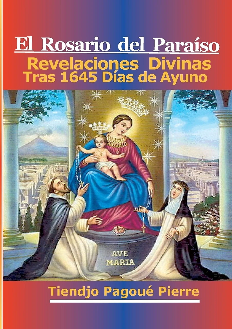 El Rosario Del Paraíso: Revelaciones Divinas Tras 1645 Días de Ayuno