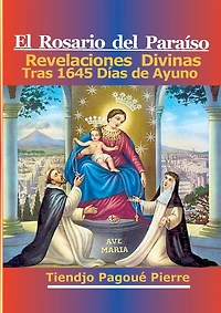 El Rosario Del Paraíso: Revelaciones Divinas Tras 1645 Días de Ayuno