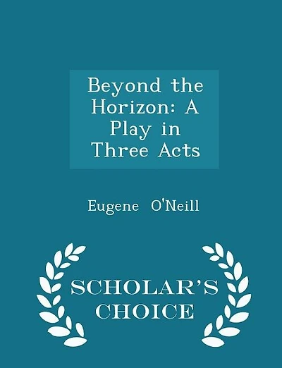 Beyond the Horizon: A Play in Three Acts - Scholar's Choice Edition