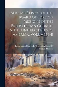 Annual Report of the Board of Foreign Missions of the Presbyterian Church, in the United States of America