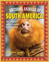 Awesome Animals of South America: The Continent and Its Creatures Great Small