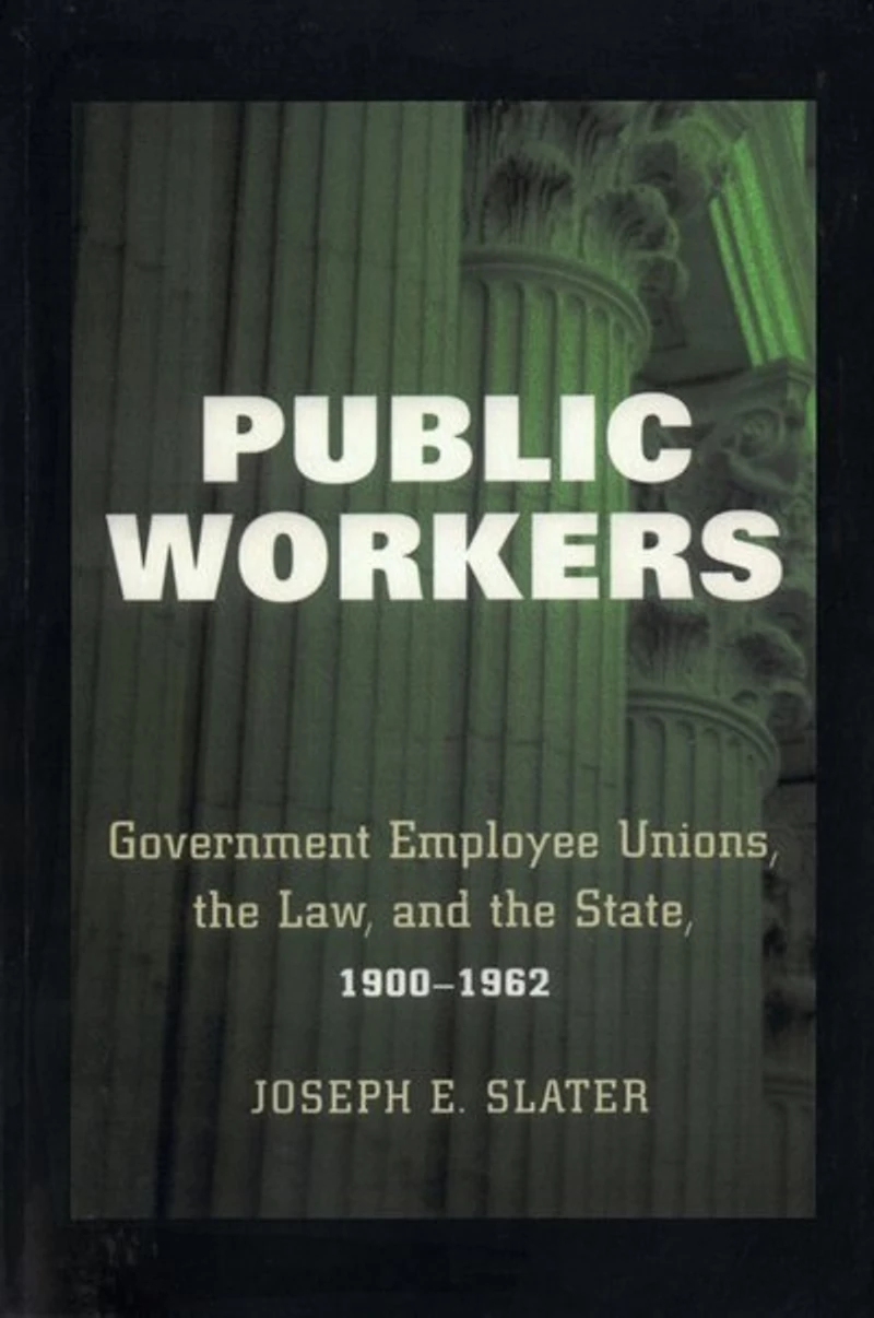 Public Workers: Government Employee Unions, the Law, and State, 1900–1962