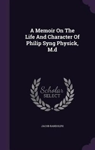 A Memoir On The Life And Character Of Philip Syng Physick