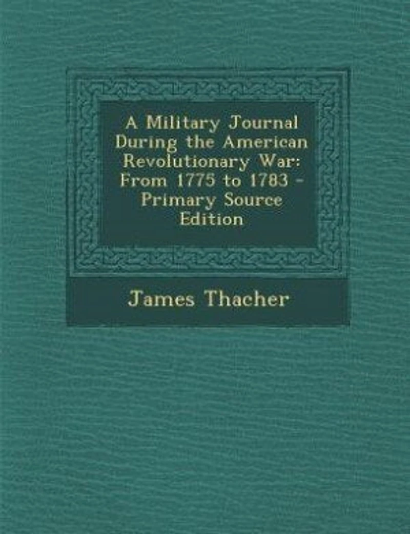 A Military Journal During the American Revolutionary War: From 1775 to 1783 - Primary Source Edition