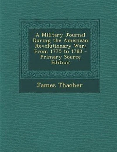 A Military Journal During the American Revolutionary War: From 1775 to 1783 - Primary Source Edition